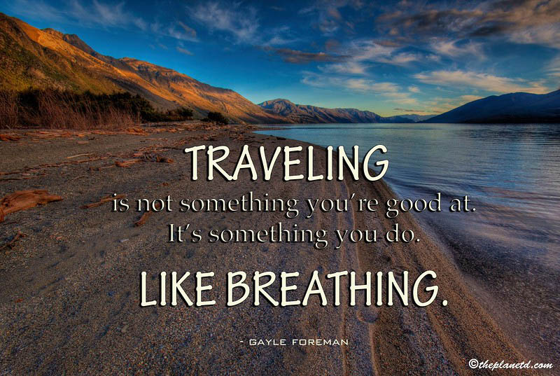 travel quotes -  traveling is not something you're good at, it's something you do. Like Breathing